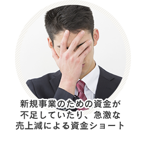 新規事業のための資金が不足していたり、急激な売上減による資金ショート