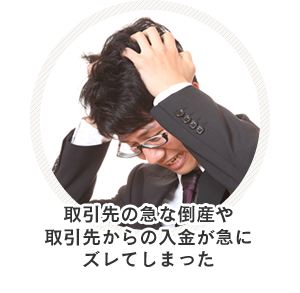 取引先の急な倒産や取引先からの入金が急にズレてしまった