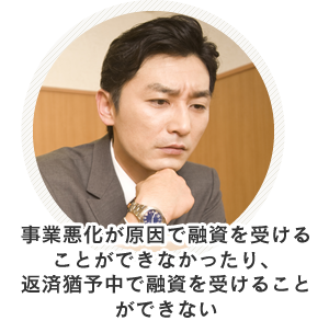 事業悪化が原因で融資を受けることができなかったり、返済猶予中で融資を受けることができない